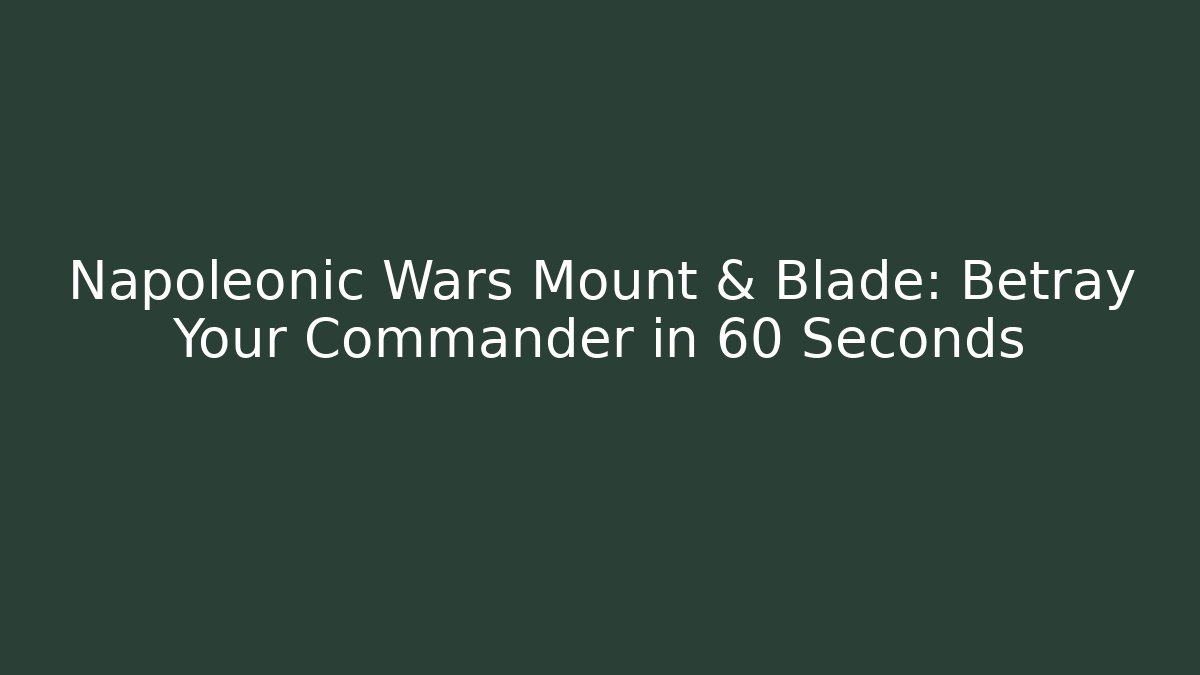 Napoleonic Wars Mount & Blade: Betray Your Commander in 60 Seconds - Vintage E-Juice
