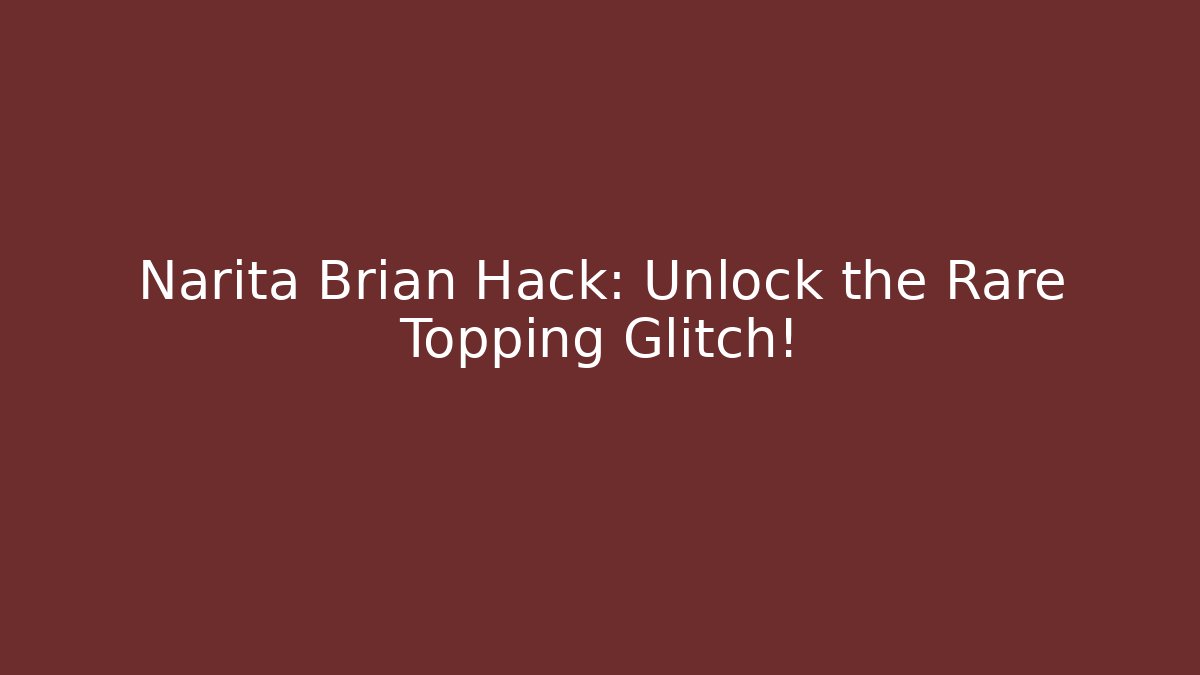 Narita Brian Hack: Unlock the Rare Topping Glitch!