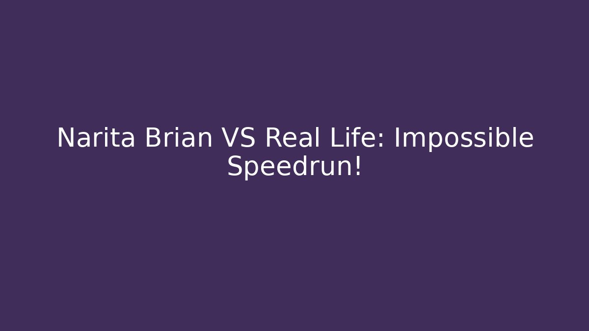 Narita Brian VS Real Life: Impossible Speedrun!