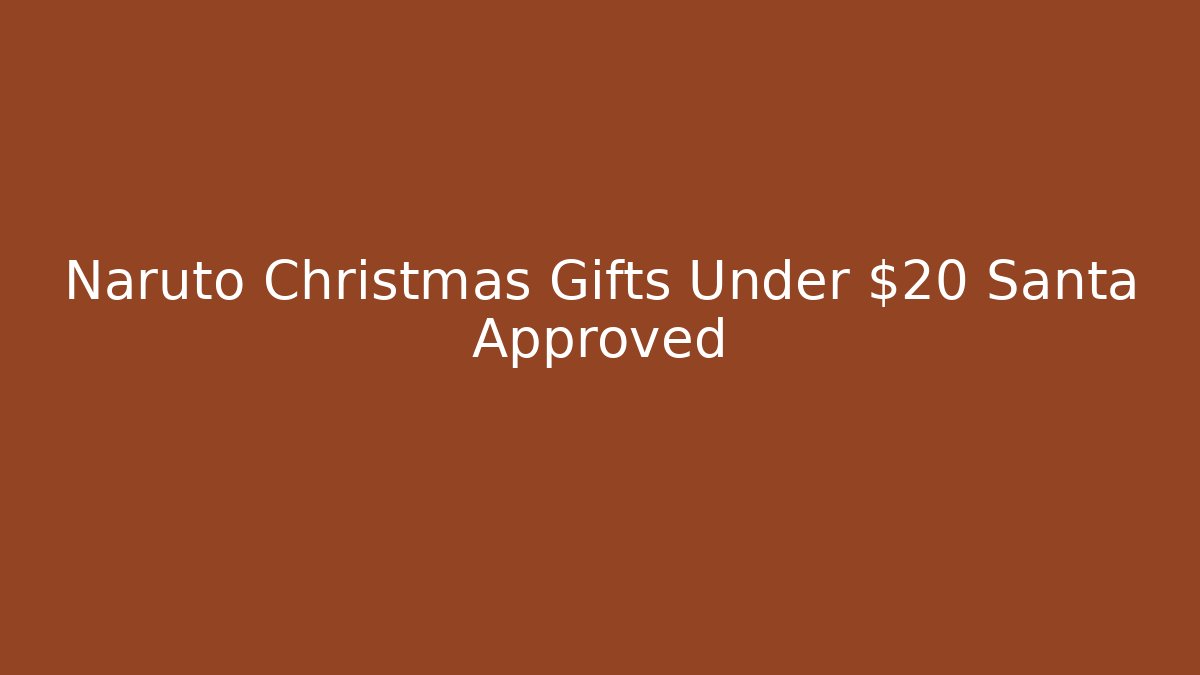 Naruto Christmas Gifts Under $20 Santa Approved