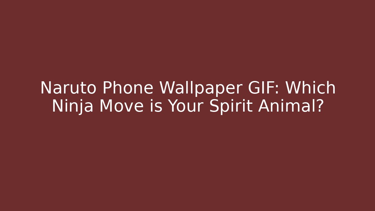 Naruto Phone Wallpaper GIF: Which Ninja Move is Your Spirit Animal?
