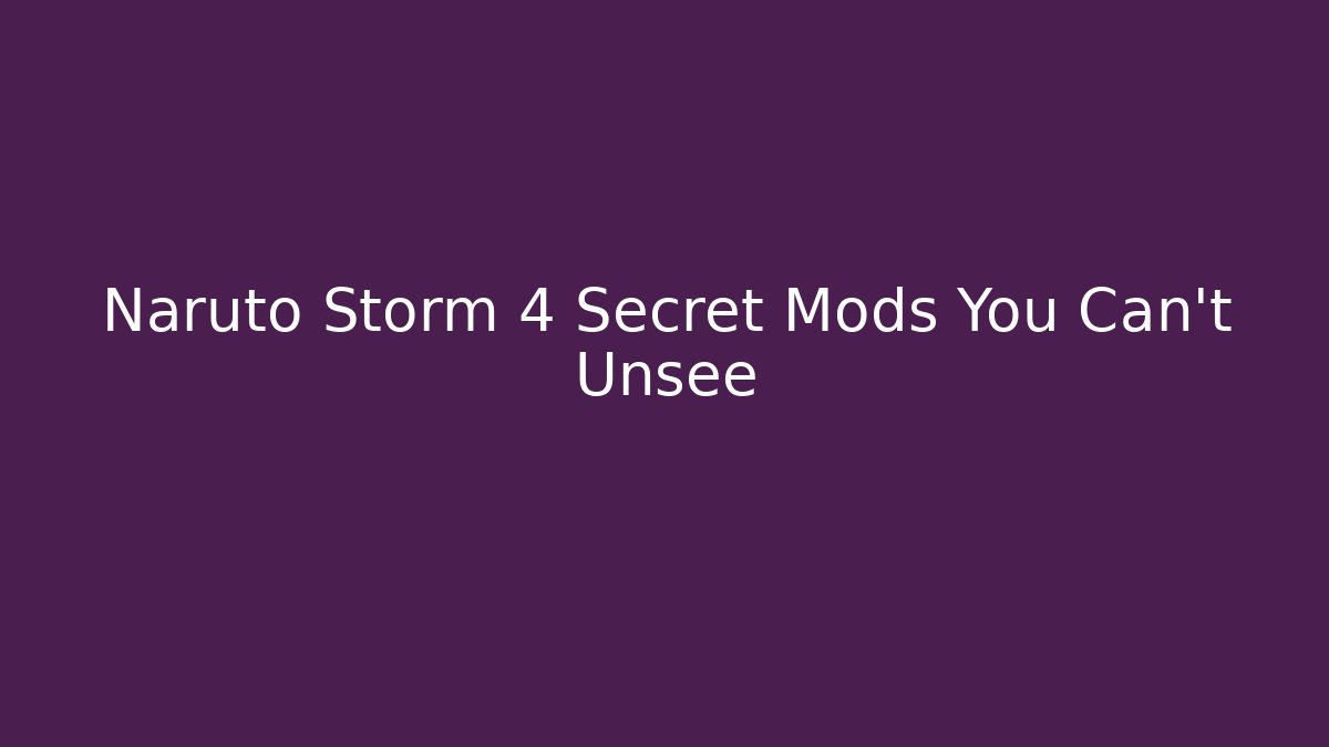 Naruto Storm 4 Secret Mods You Can't Unsee