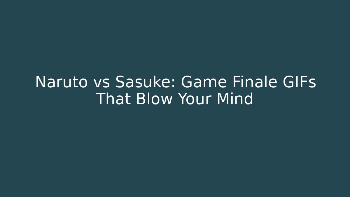 Naruto vs Sasuke: Game Finale GIFs That Blow Your Mind