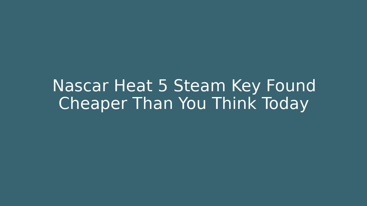Nascar Heat 5 Steam Key Found Cheaper Than You Think Today