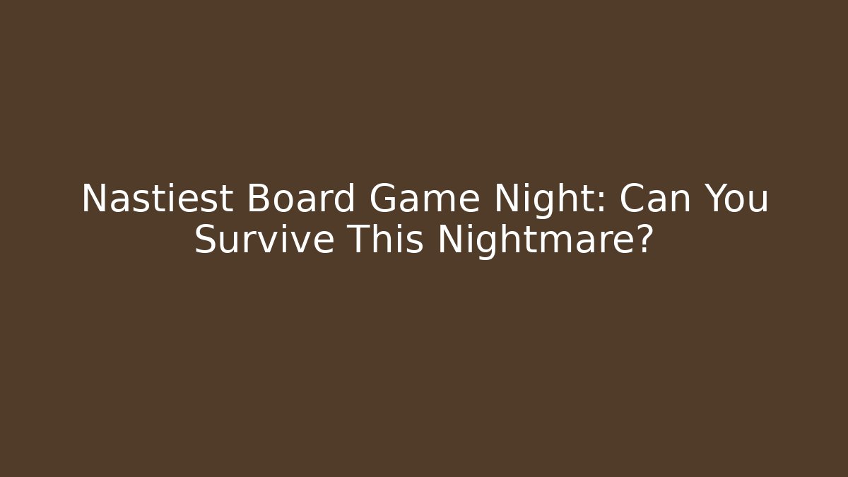 Nastiest Board Game Night: Can You Survive This Nightmare?