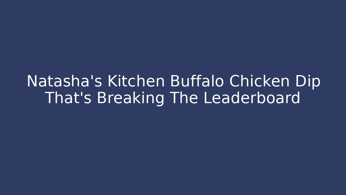 Natasha's Kitchen Buffalo Chicken Dip That's Breaking The Leaderboard