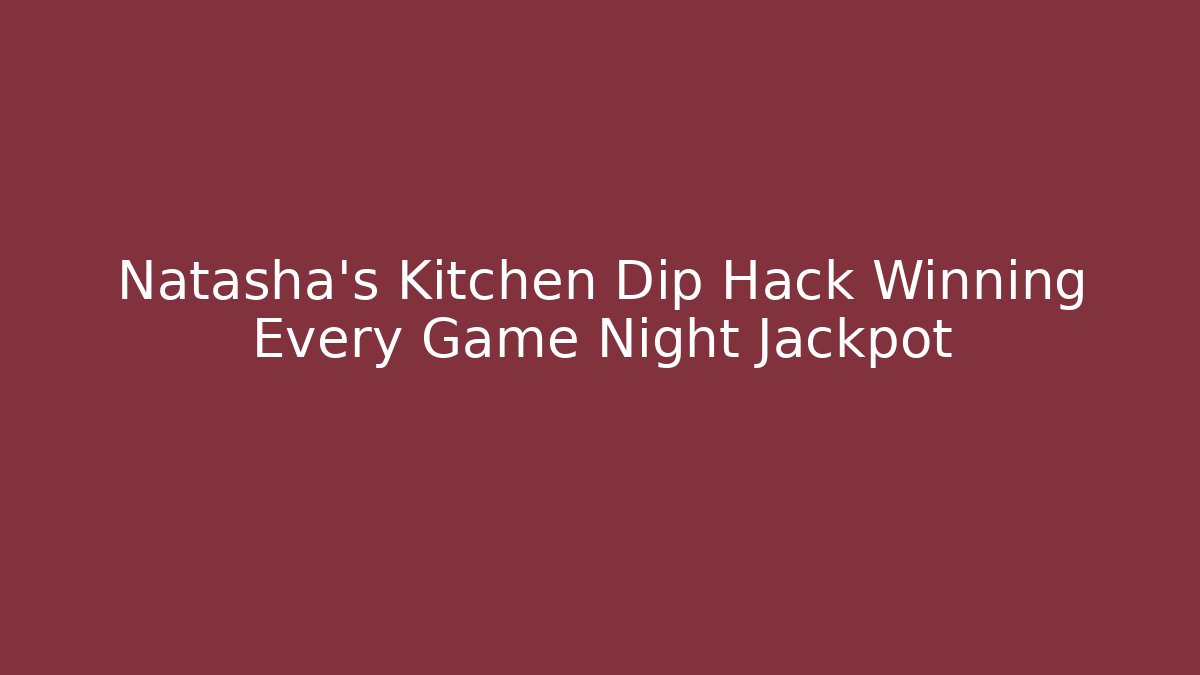 Natasha's Kitchen Dip Hack Winning Every Game Night Jackpot - Vintage E-Juice