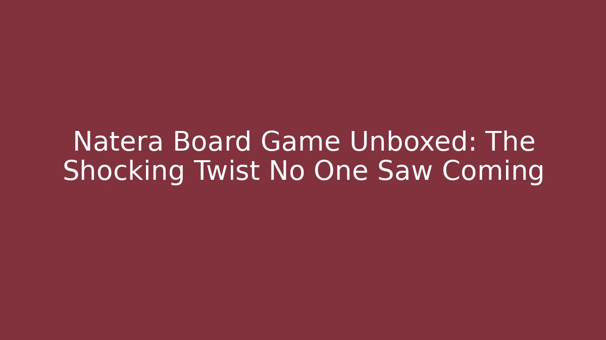 Natera Board Game Unboxed: The Shocking Twist No One Saw Coming