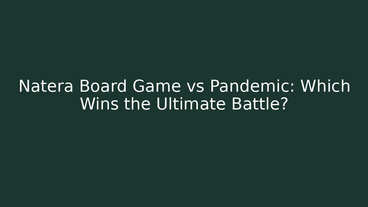 Natera Board Game vs Pandemic: Which Wins the Ultimate Battle?