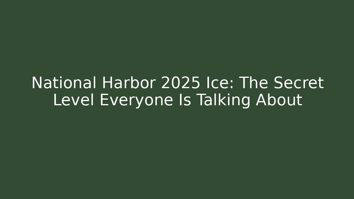 National Harbor 2025 Ice: The Secret Level Everyone Is Talking About
