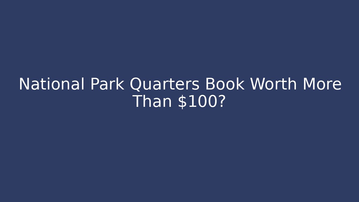 National Park Quarters Book Worth More Than $100?