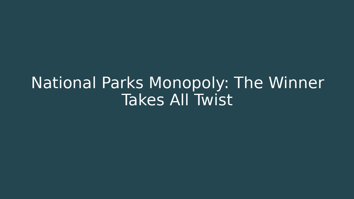 National Parks Monopoly: The Winner Takes All Twist