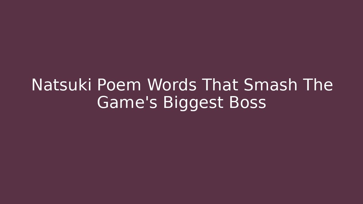 Natsuki Poem Words That Smash The Game's Biggest Boss