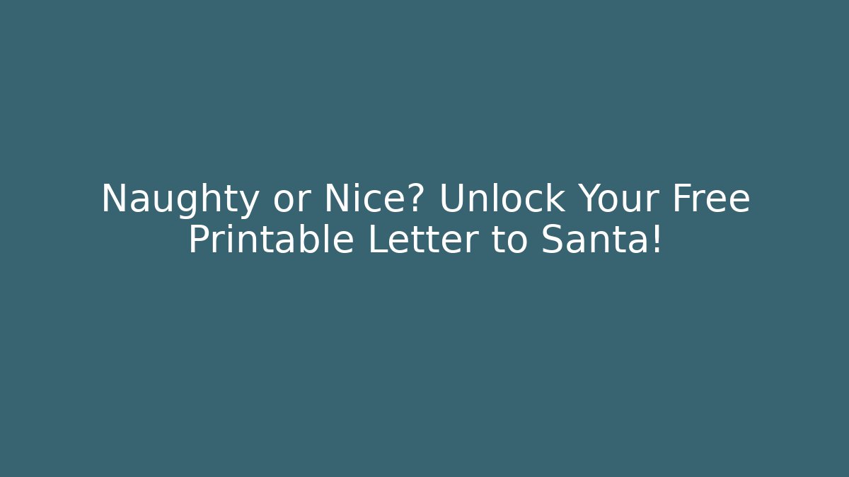 Naughty or Nice? Unlock Your Free Printable Letter to Santa!