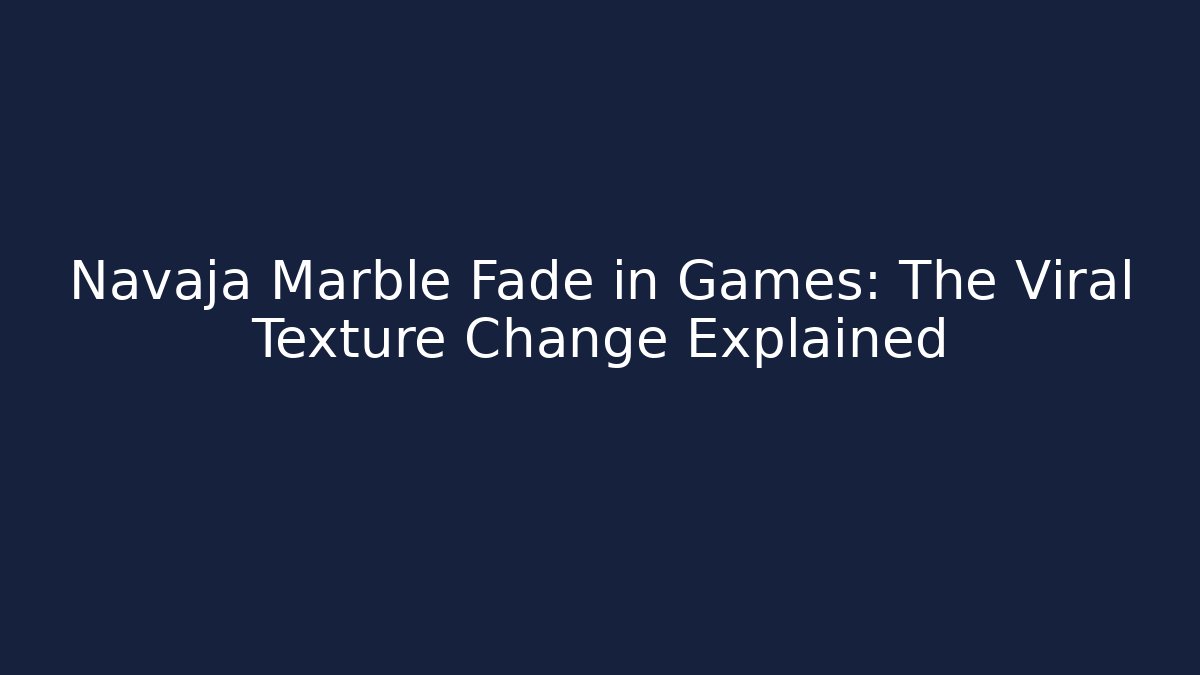 Navaja Marble Fade in Games: The Viral Texture Change Explained