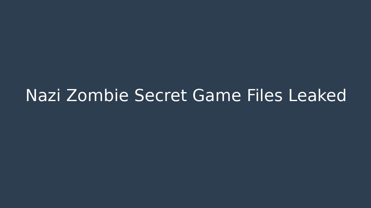 Nazi Zombie Secret Game Files Leaked