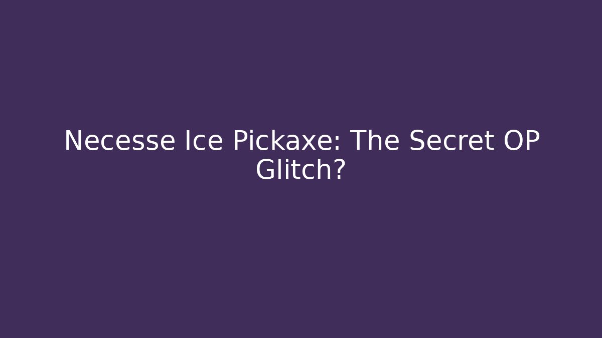 Necesse Ice Pickaxe: The Secret OP Glitch?