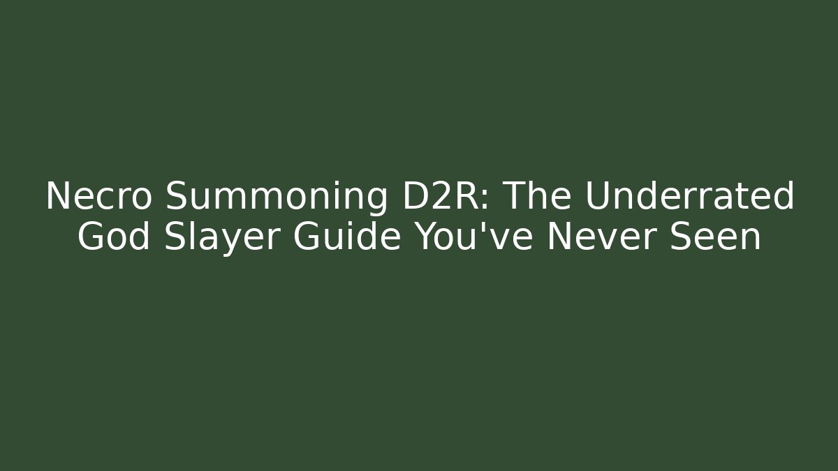Necro Summoning D2R: The Underrated God Slayer Guide You've Never Seen