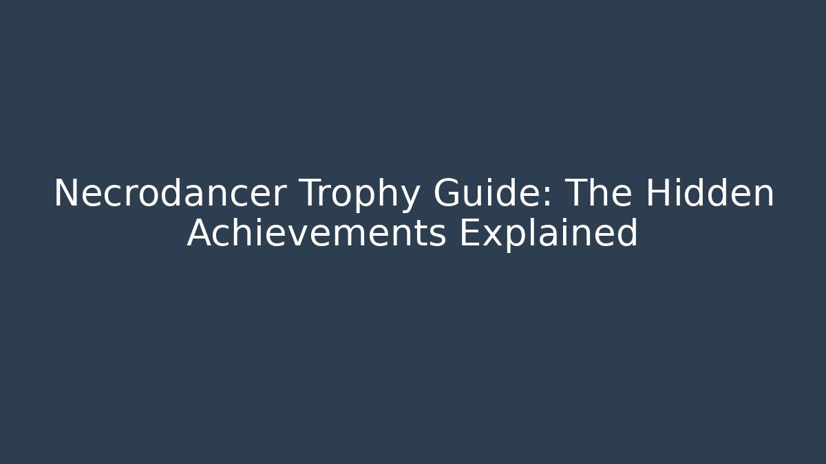 Necrodancer Trophy Guide: The Hidden Achievements Explained - Vintage E-Juice