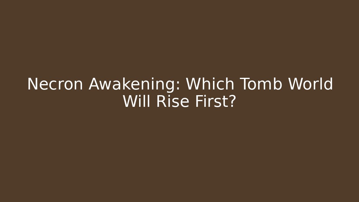 Necron Awakening: Which Tomb World Will Rise First?