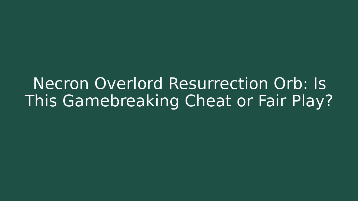 Necron Overlord Resurrection Orb: Is This Gamebreaking Cheat or Fair Play?