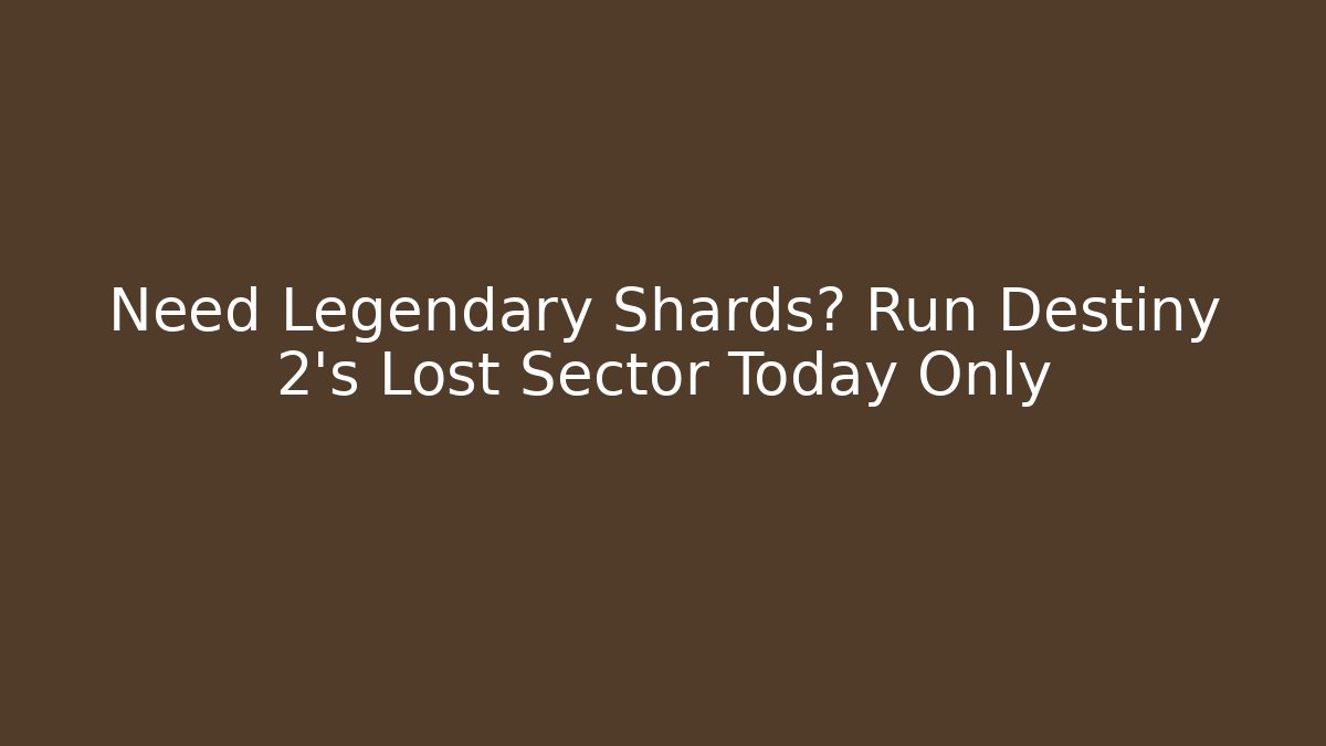 Need Legendary Shards? Run Destiny 2's Lost Sector Today Only