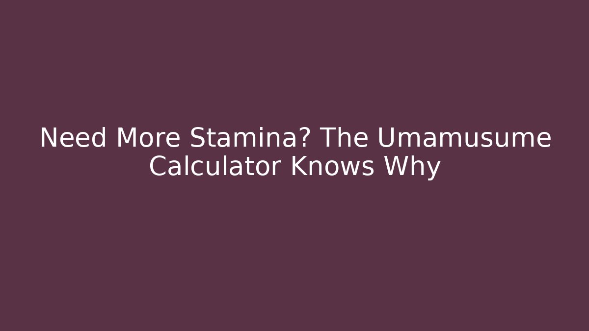 Need More Stamina? The Umamusume Calculator Knows Why