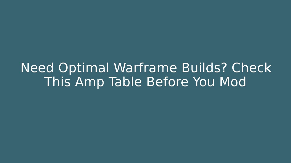 Need Optimal Warframe Builds? Check This Amp Table Before You Mod