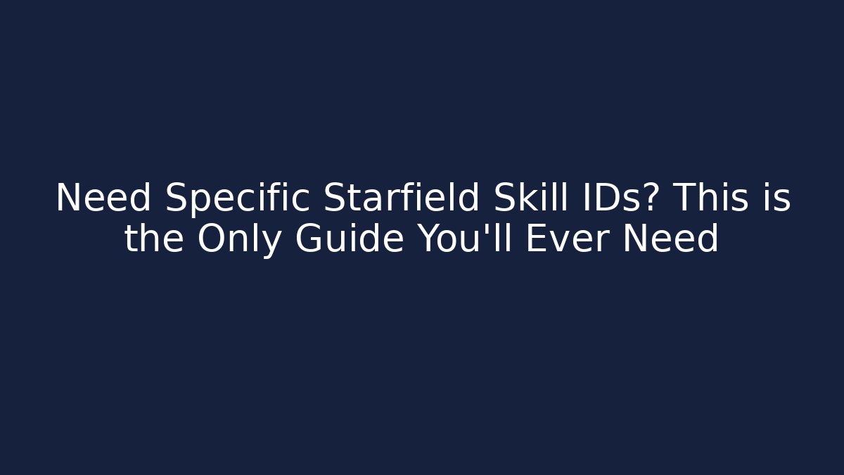 Need Specific Starfield Skill IDs? This is the Only Guide You'll Ever Need