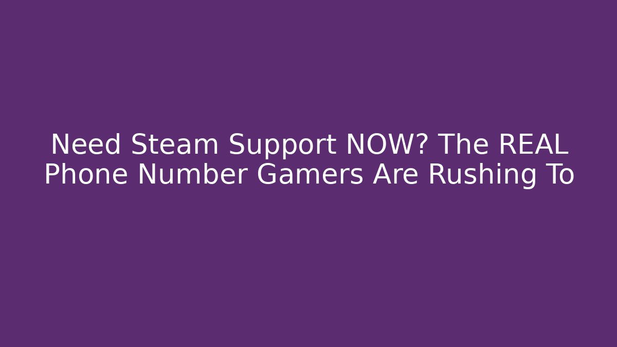 Need Steam Support NOW? The REAL Phone Number Gamers Are Rushing To