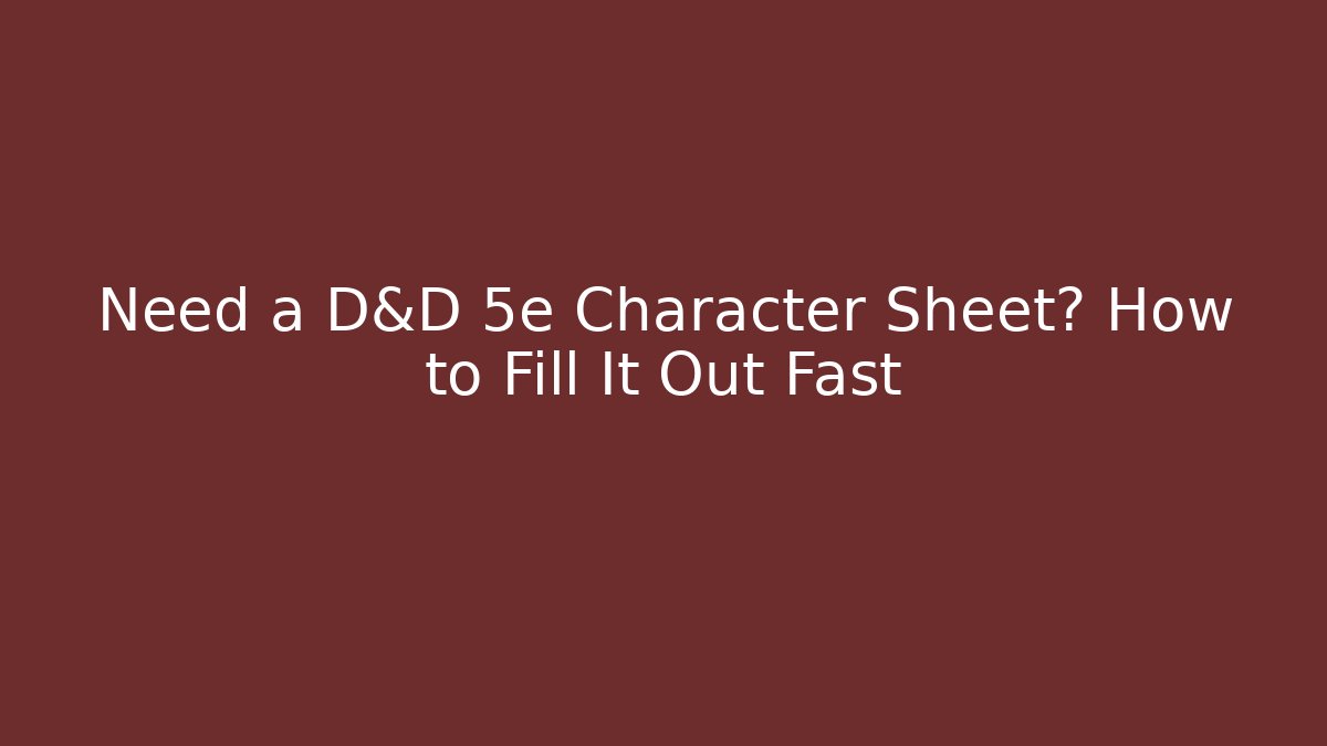 Need a D&D 5e Character Sheet? How to Fill It Out Fast