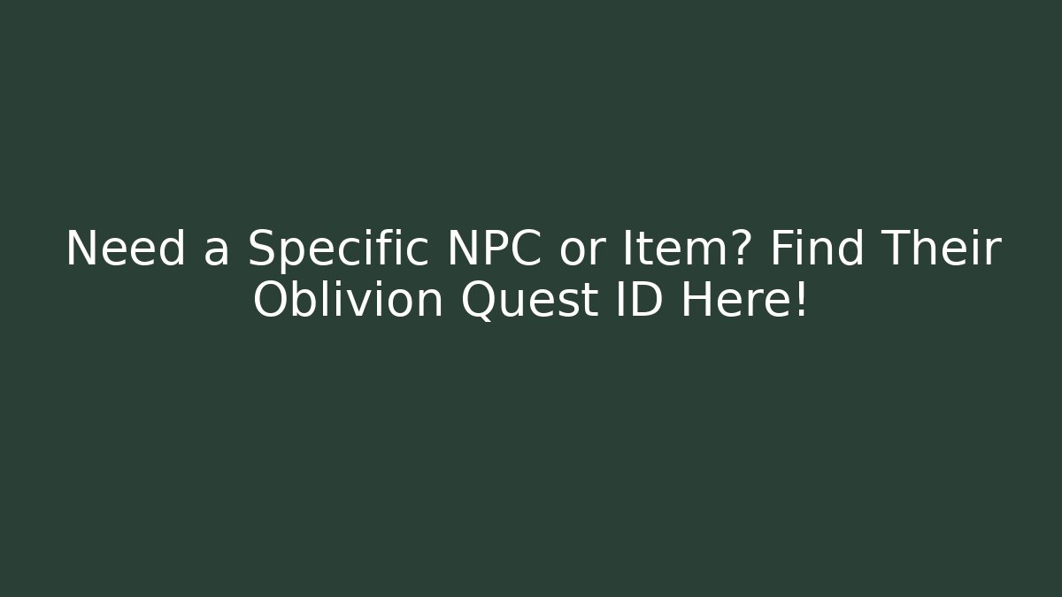 Need a Specific NPC or Item? Find Their Oblivion Quest ID Here!
