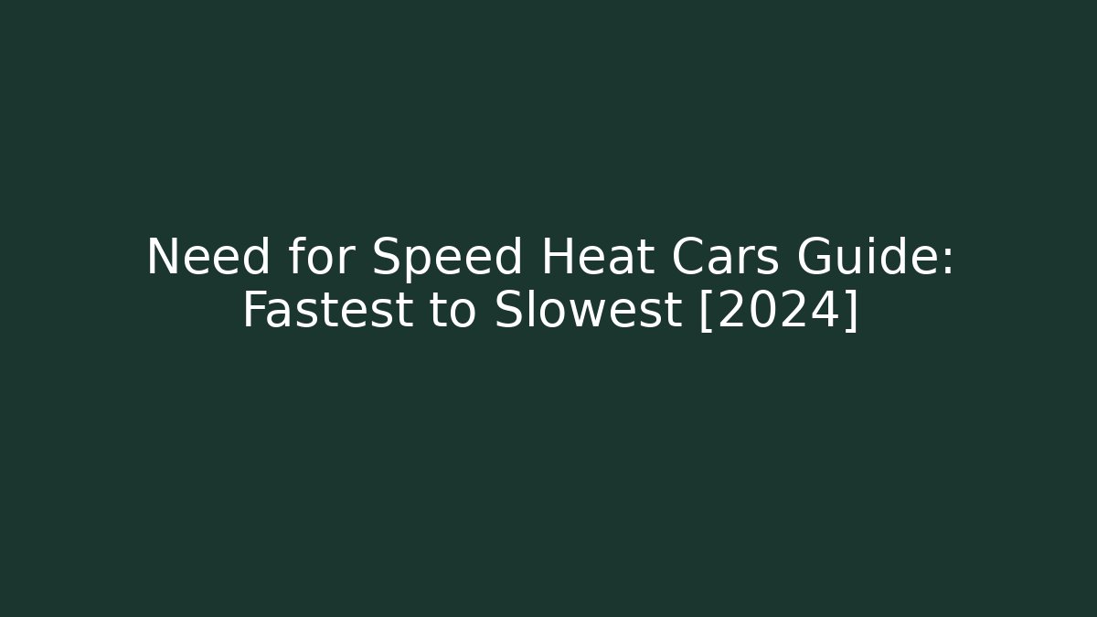 Need for Speed Heat Cars Guide: Fastest to Slowest [2024]