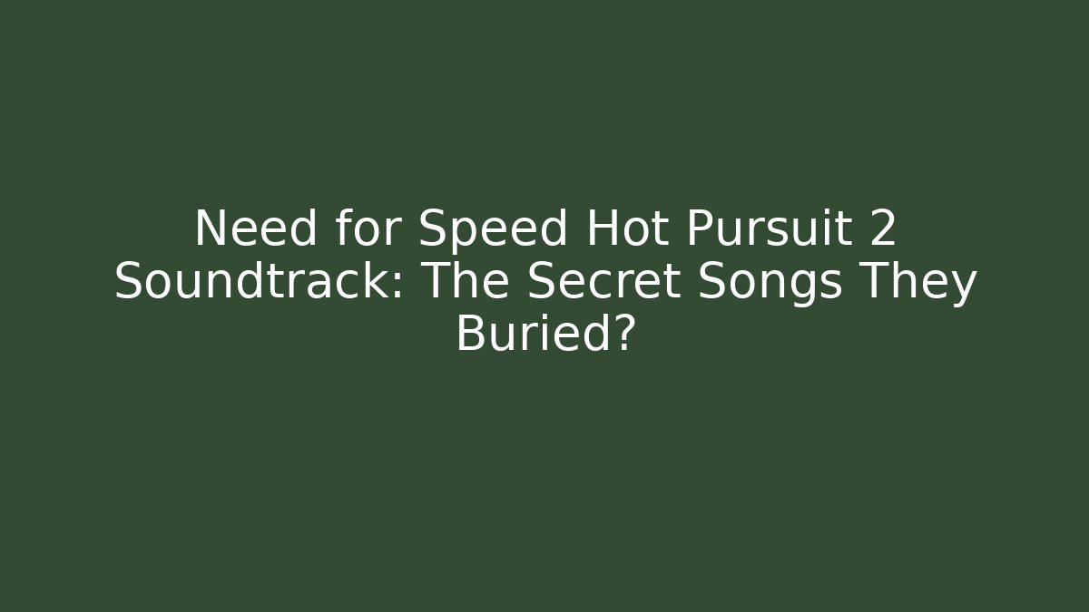 Need for Speed Hot Pursuit 2 Soundtrack: The Secret Songs They Buried?