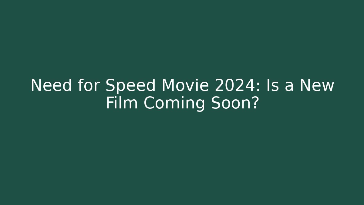 Need for Speed Movie 2024: Is a New Film Coming Soon?