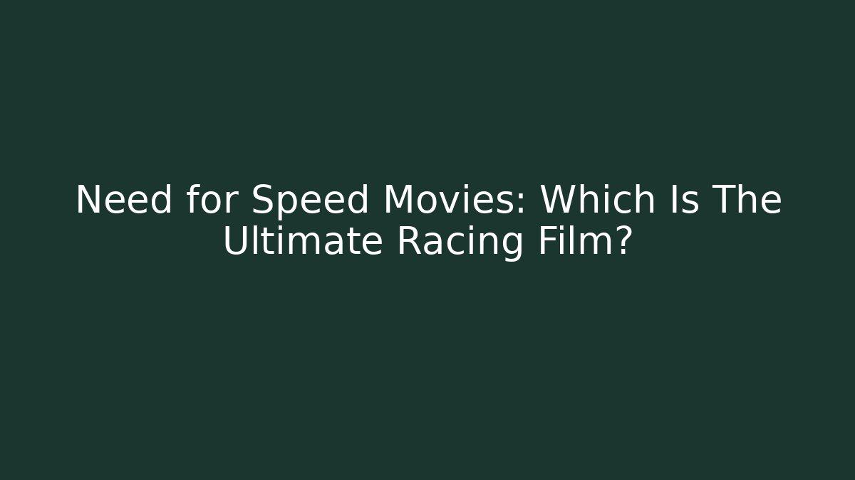 Need for Speed Movies: Which Is The Ultimate Racing Film?
