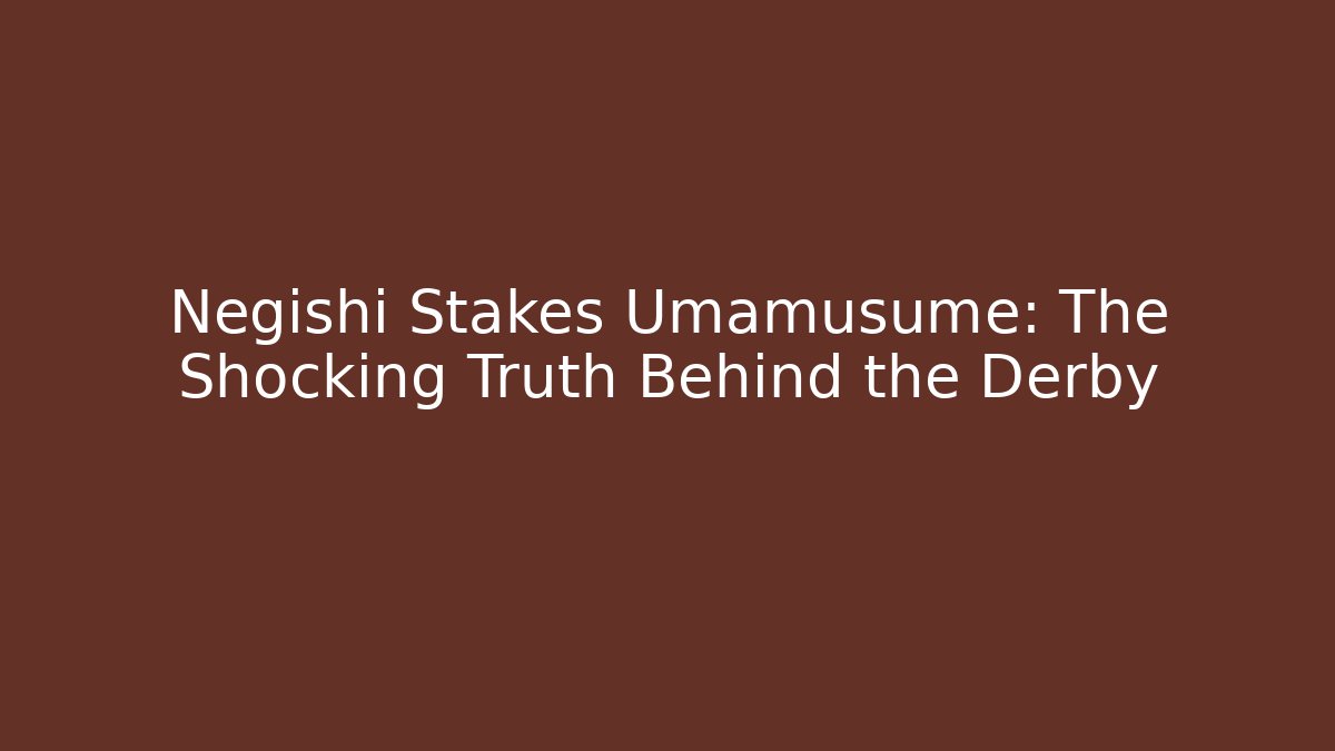 Negishi Stakes Umamusume: The Shocking Truth Behind the Derby