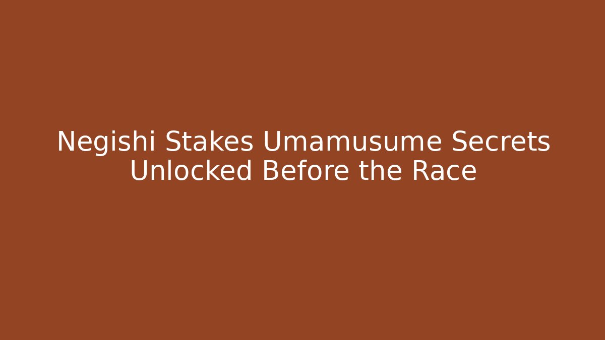 Negishi Stakes Umamusume Secrets Unlocked Before the Race