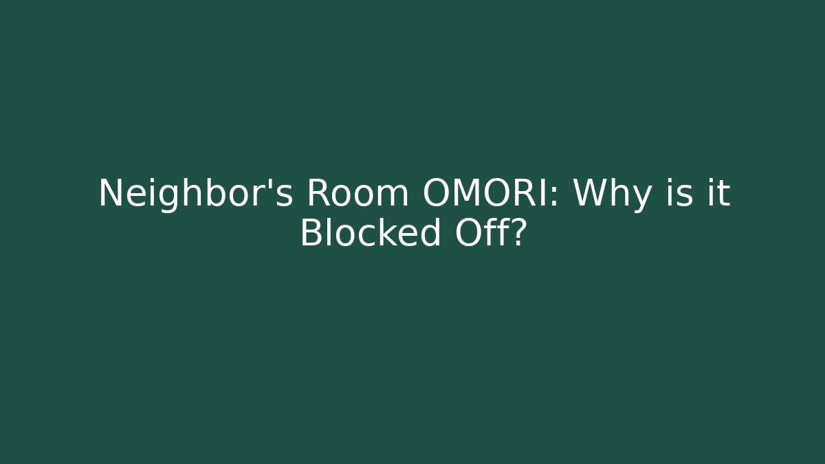 Neighbor's Room OMORI: Why is it Blocked Off?