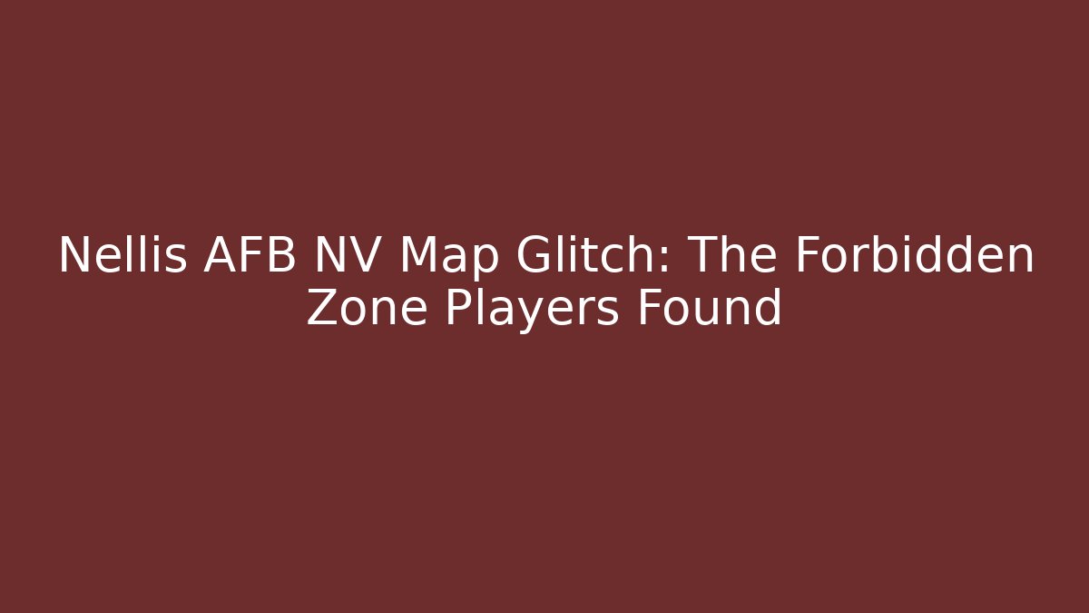Nellis AFB NV Map Glitch: The Forbidden Zone Players Found