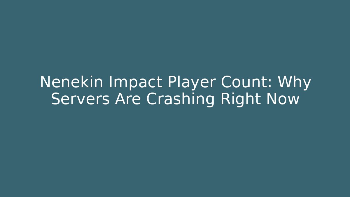 Nenekin Impact Player Count: Why Servers Are Crashing Right Now