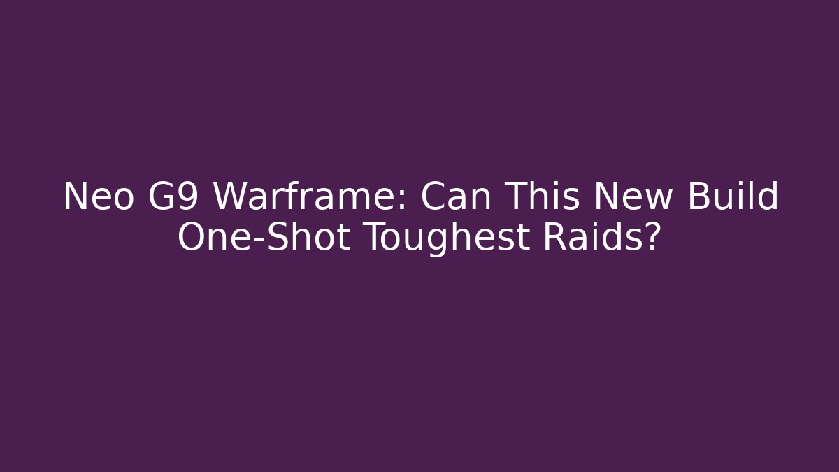 Neo G9 Warframe: Can This New Build One-Shot Toughest Raids?