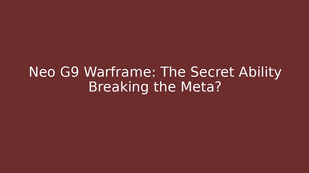 Neo G9 Warframe: The Secret Ability Breaking the Meta?