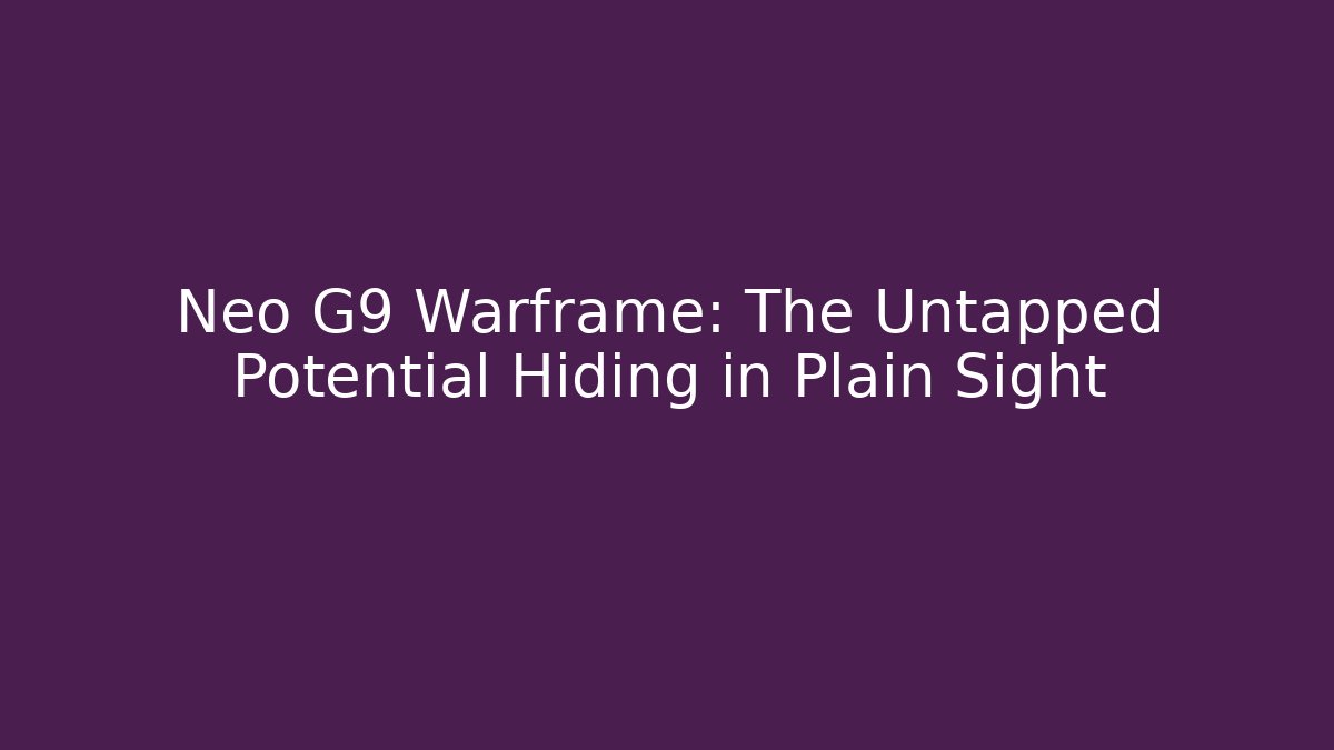 Neo G9 Warframe: The Untapped Potential Hiding in Plain Sight