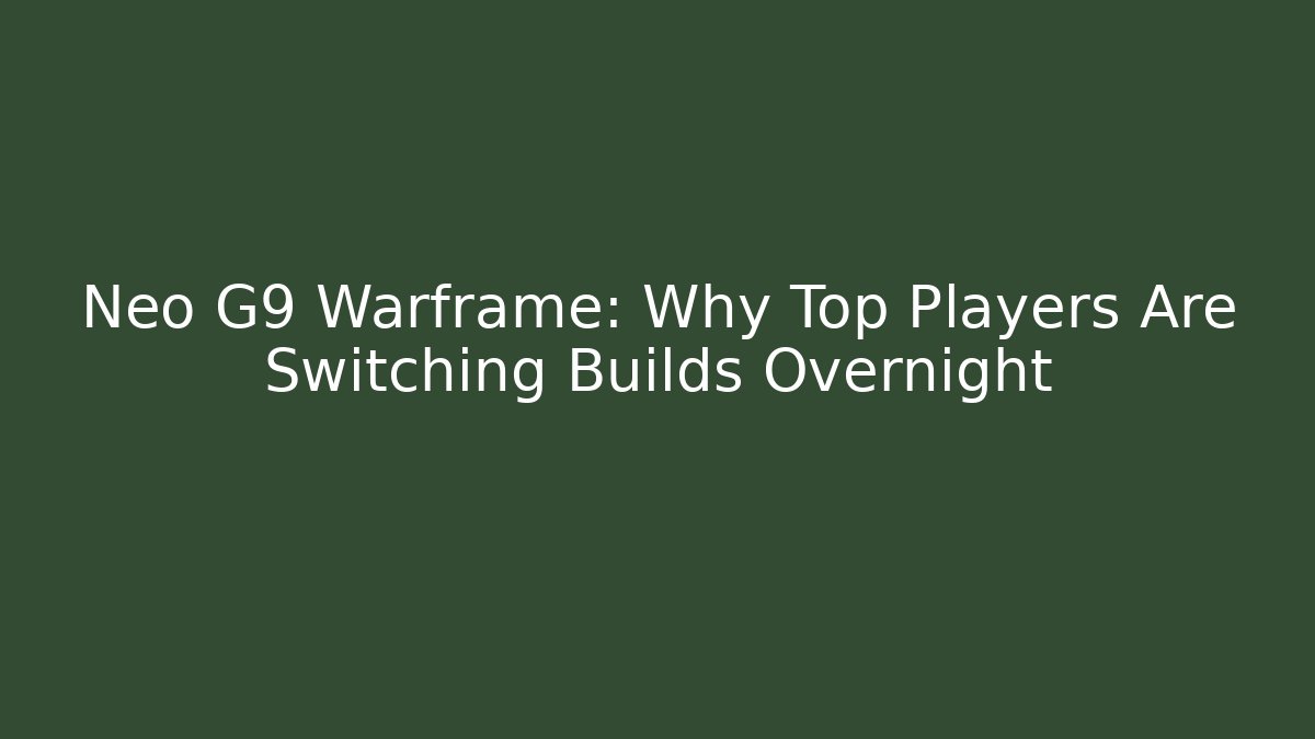 Neo G9 Warframe: Why Top Players Are Switching Builds Overnight