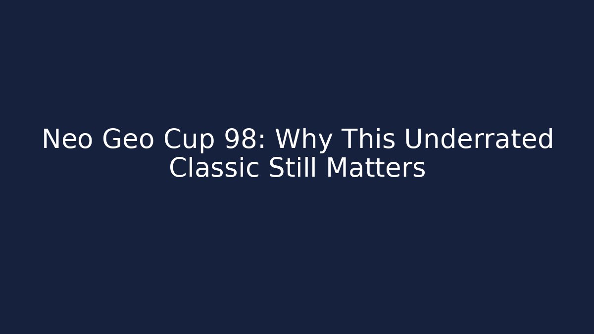 Neo Geo Cup 98: Why This Underrated Classic Still Matters