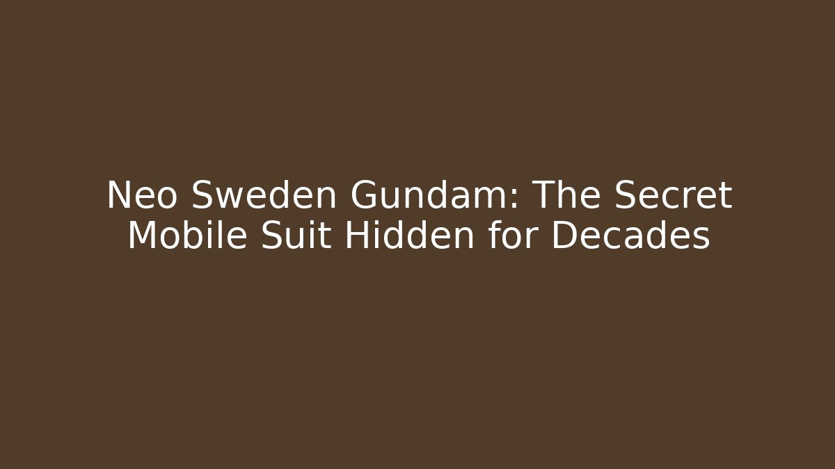 Neo Sweden Gundam: The Secret Mobile Suit Hidden for Decades