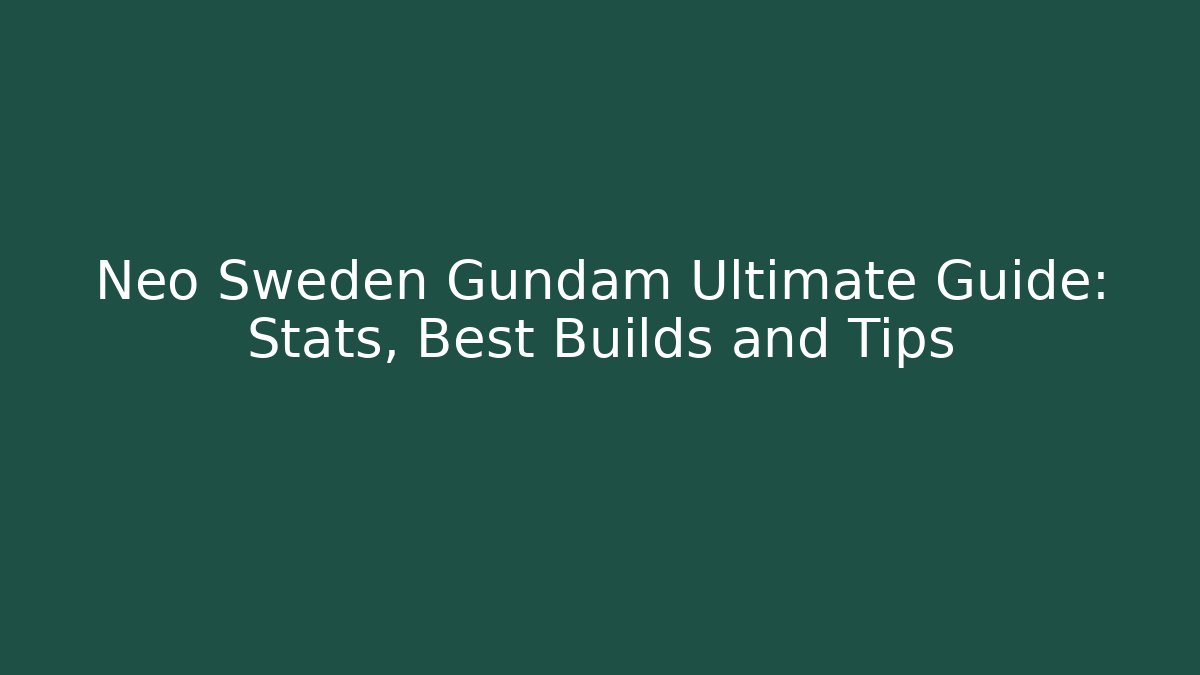 Neo Sweden Gundam Ultimate Guide: Stats, Best Builds and Tips