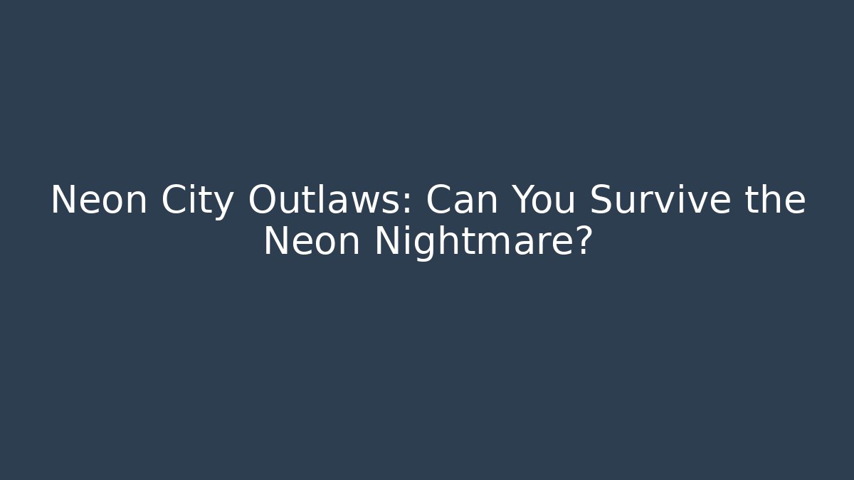 Neon City Outlaws: Can You Survive the Neon Nightmare?