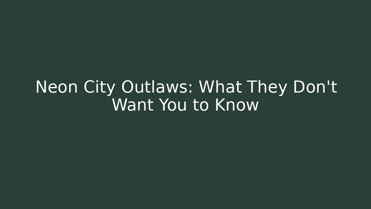 Neon City Outlaws: What They Don't Want You to Know